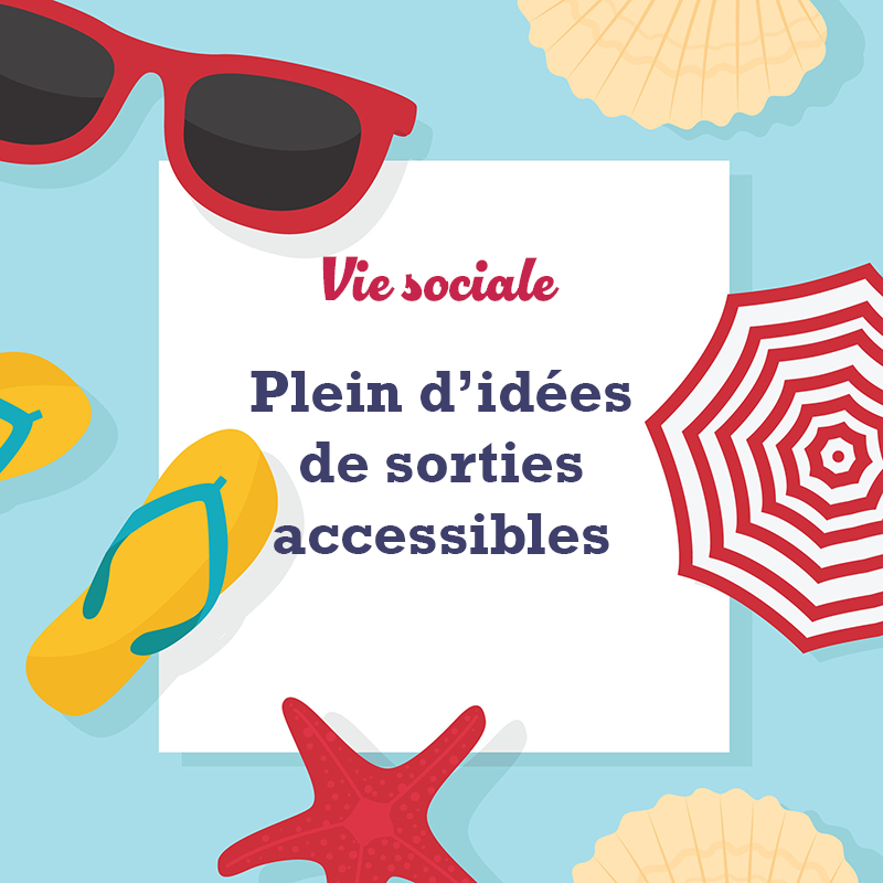 Illustration avec des lunettes de soleil, une étoile de mer, un parasol pour symboliser l'été où il est écrit : vie sociale, plein d'idées de sorties accessibles